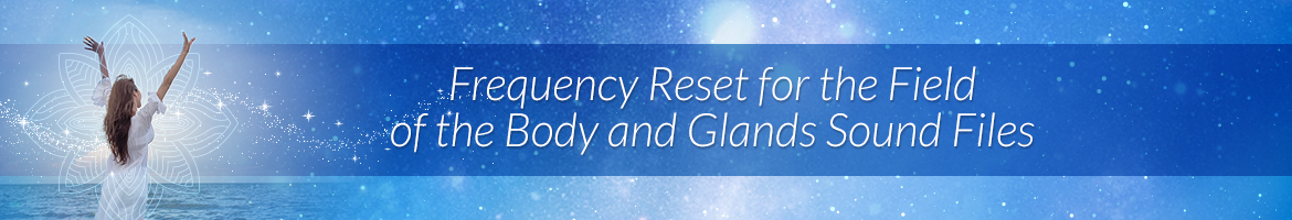 Frequency Reset for the Field of the Body and Glands Sound Files