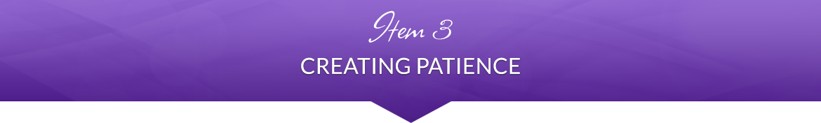 Item 3: Creating Patience