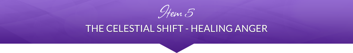 Item 5: The Celestial Shift — Healing Anger