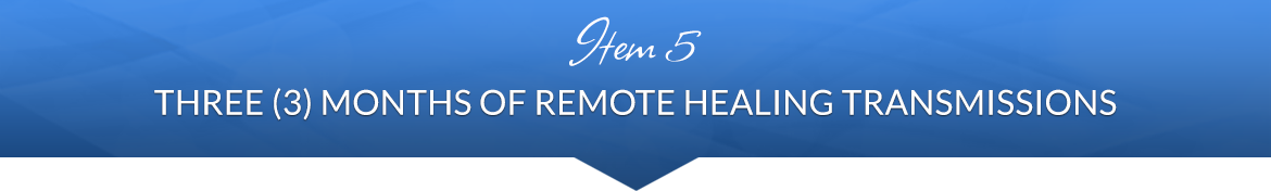 Item 5: Three (3) Months of Remote Healing Transmissions