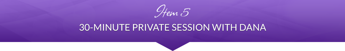 Item 5: 30-Minute Private Session with Dana