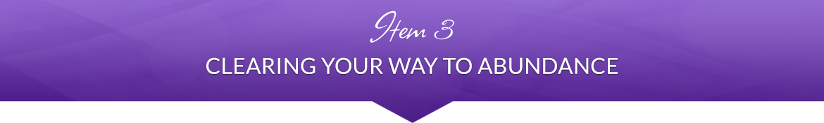 Item 3: Clearing Your Way to Abundance