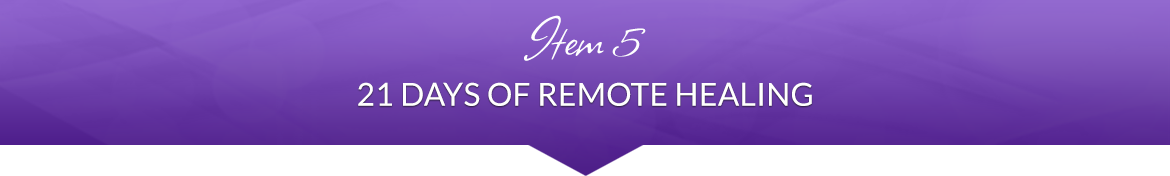 Item 5: 21 Days of Remote Healing
