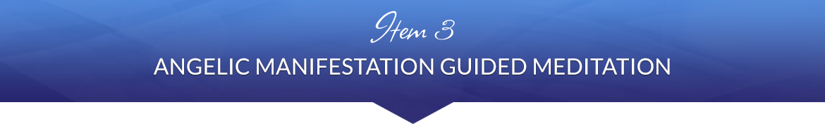 Item 3: Angelic Manifestation Guided Meditation