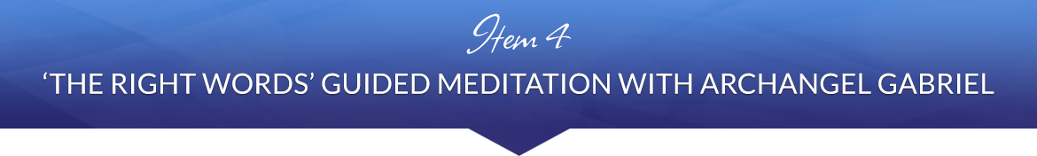 Item 4: 'The Right Words' Guided Meditation with Archangel Gabriel