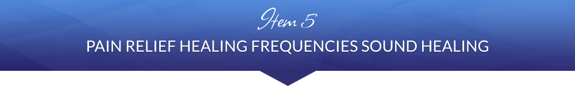 Item 5: Pain Relief Healing Frequencies Sound Healing