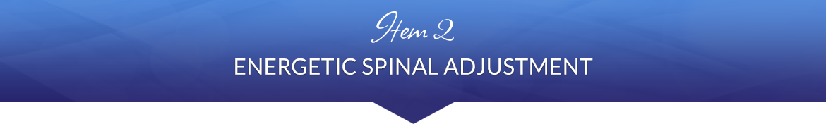 Item 2: Energetic Spinal Adjustment