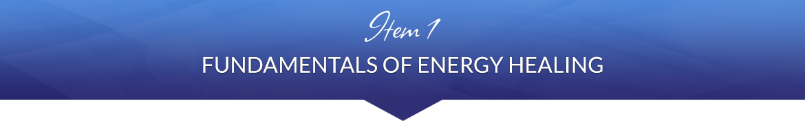 Item 1: Fundamentals of Energy Healing