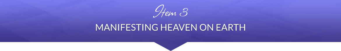 Item 3: Manifesting Heaven on Earth