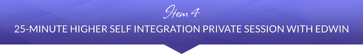 Item 4: 25-Minute Higher Self Integration Private Session with Edwin
