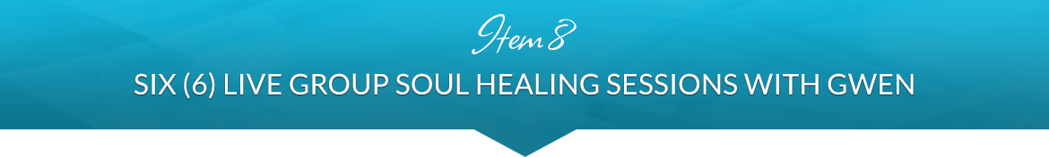 Item 8: Six (6) Live Group Soul Healing Sessions with Gwen