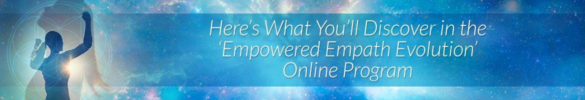 Here's What You'll Discover in the 'Empowered Empath Evolution' Online Program