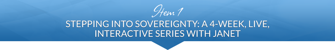 Item 1: Stepping into Sovereignty: A 4-Week, Live, Interactive Series with Janet