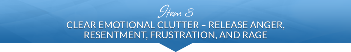 Item 3: Clear Emotional Clutter — Release Anger, Resentment, Frustration, and Rage