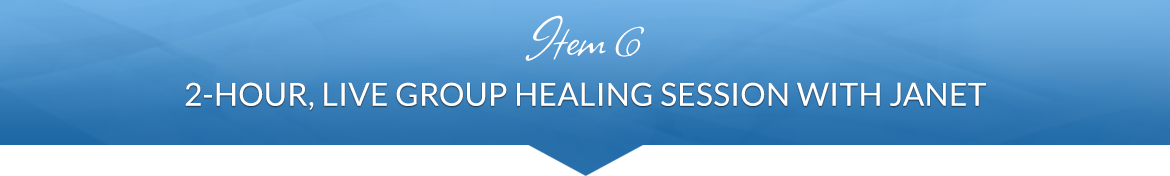 Item 6: 2-Hour, Live Group Healing Session with Janet