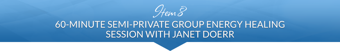 Item 8: 60-Minute Semi-Private Group Energy Healing Session with Janet Doerr