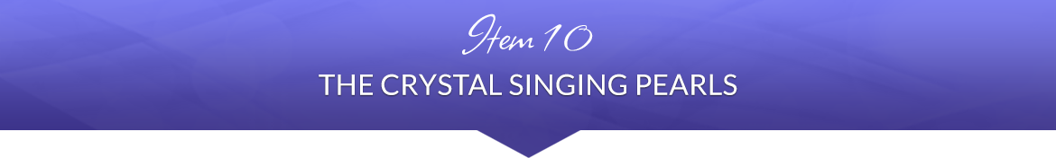 Item 10: The Crystal Singing Pearls