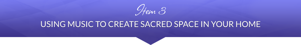 Item 3: Using Music to Create Sacred Space in Your Home