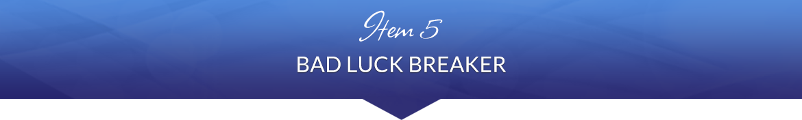 Item 5: Bad Luck Breaker