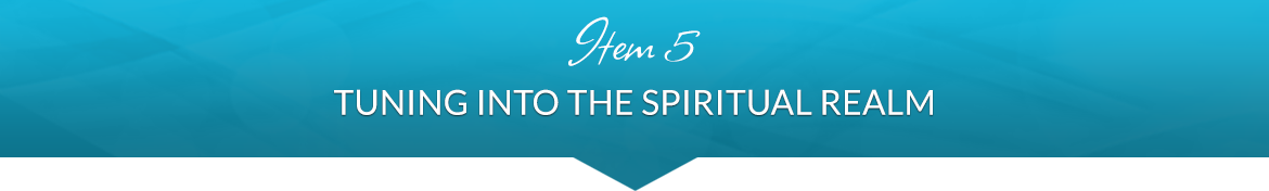 Item 5: Tuning into the Spiritual Realm