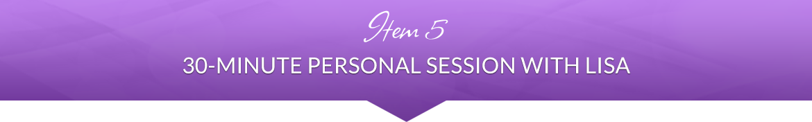 Item 5: 30-Minute Personal Session with Lisa