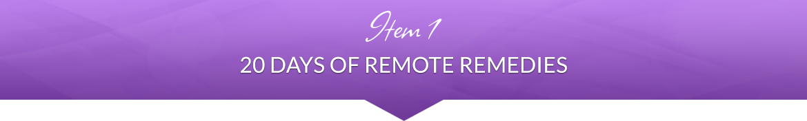 Item 1: 20 Days of Remote Remedies