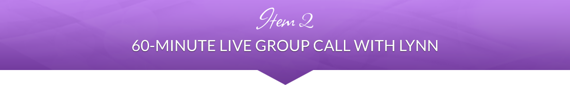 Item 2: 60-Minute Live Group Call with Lynn