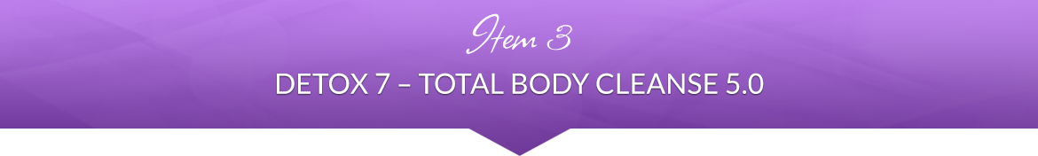 Item 3: Detox 7 — Total Body Cleanse 5.0