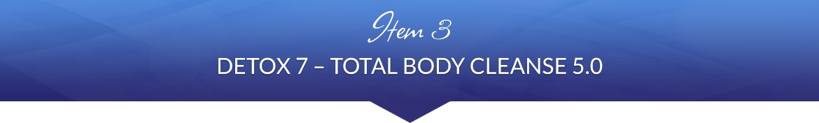 Item 3: Detox 7 — Total Body Cleanse 5.0