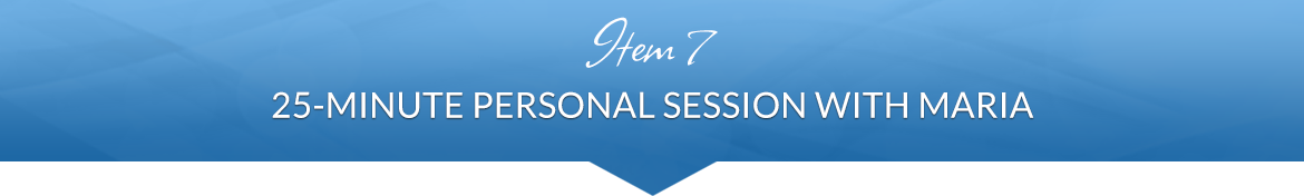 Item 7: 25-Minute Personal Session with Maria