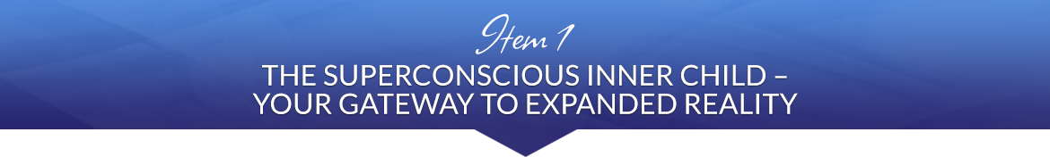 Item 1: The Superconscious Inner Child — Your Gateway to Expanded Reality