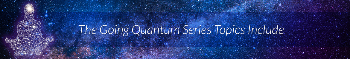 The Going Quantum Series Topics Include