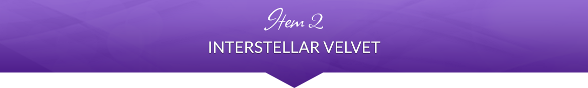 Item 2: Interstellar Velvet