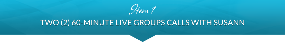 Item 1: Two (2) 60 Minute Live Groups Calls with Susann
