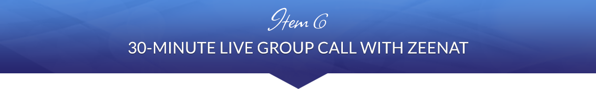 Item 6: 30-Minute Live Group Call with Zeenat