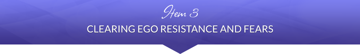 Item 3: Clearing Ego Resistance and Fears