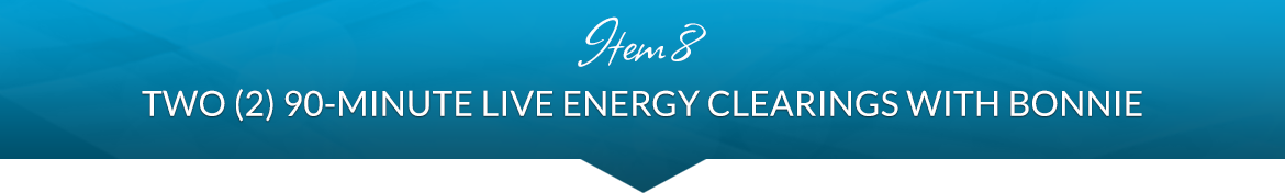 Item 8: Two (2) 90-Minute Live Energy Clearings with Bonnie