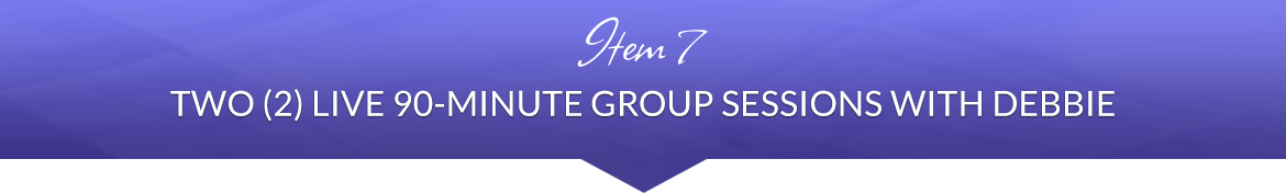 Item 7: Two (2) Live 90-Minute Group Sessions with Debbie