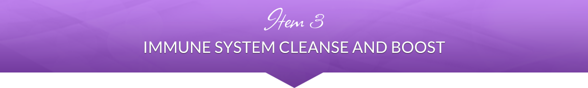 Item 3: Immune System Cleanse and Boost