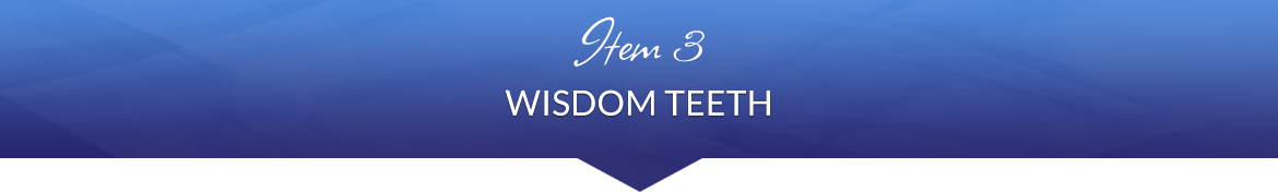 Item 3: Wisdom Teeth