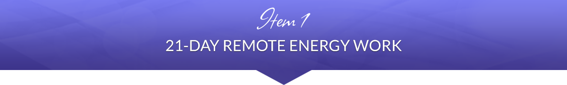 Item 1: 21 Days of Remote Energy Work