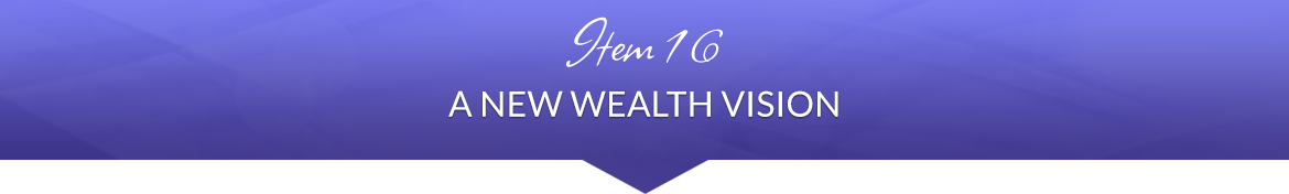 Item 16: A New Wealth Vision