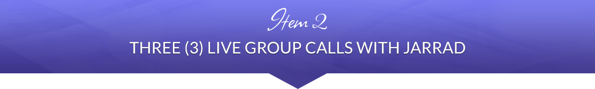 Item 2: Three (3) Live Group Calls with Jarrad