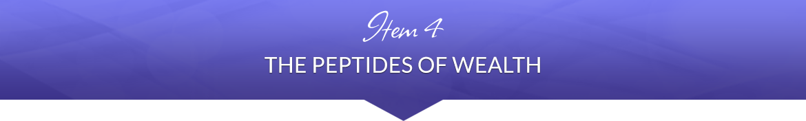 Item 4: The Peptides of Wealth