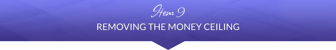 Item 9: Removing the Money Ceiling