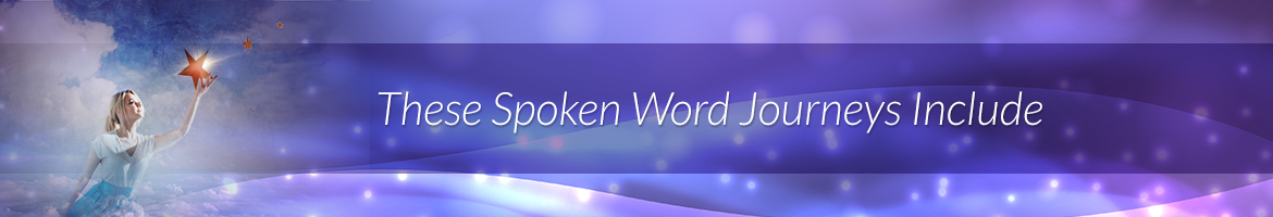 These Spoken Word Journeys Include