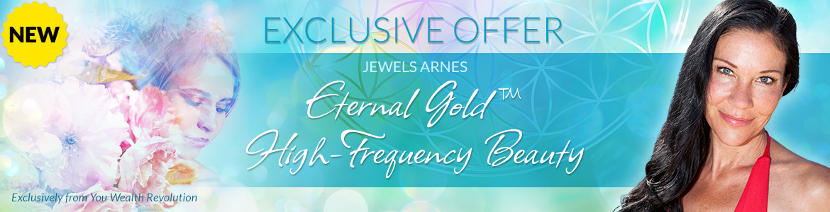 Welcome to Jewels Arnes' Special Offer Page: Eternal Gold™: High-Frequency Beauty