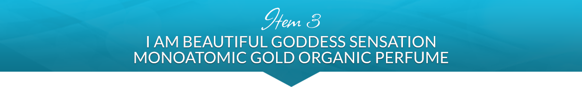 Item 3: I AM Beautiful Goddess Sensation Monoatomic Gold Organic Perfume