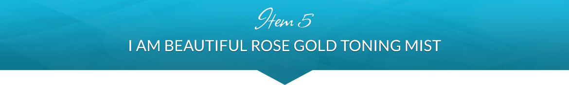 Item 5: I AM Beautiful Rose Gold Toning Mist