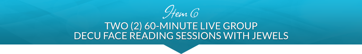 Item 6: Two (2) One-Hour Live DECU Face Reading Sessions with Jewels